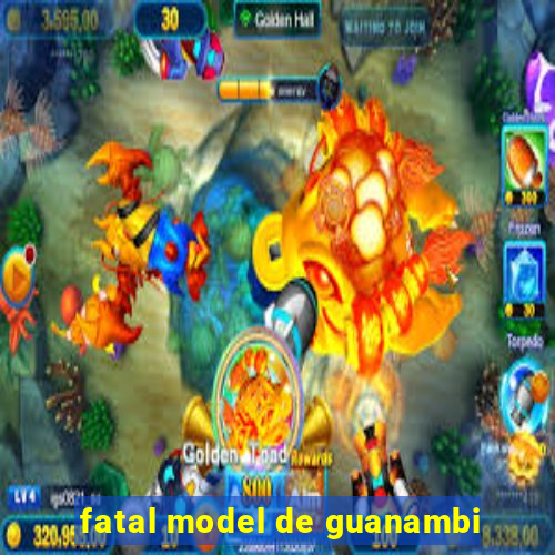 fatal model de guanambi